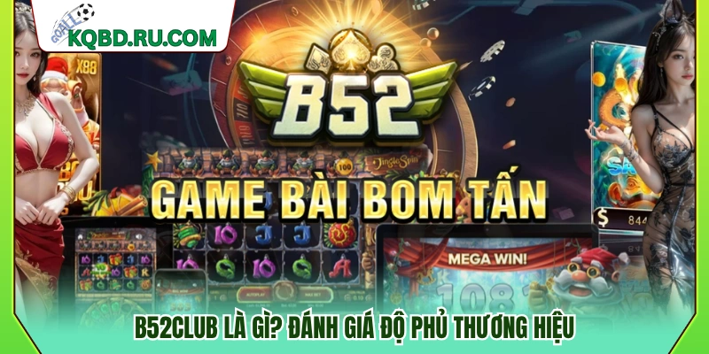 B52club là gì? Phân tích độ phủ sóng thương hiệu